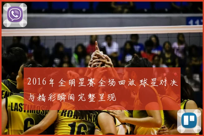 2016年全明星赛全场回放 球星对决与精彩瞬间完整呈现