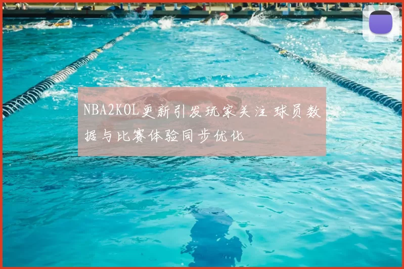 NBA2KOL更新引发玩家关注 球员数据与比赛体验同步优化