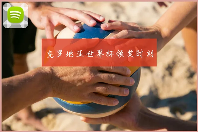 克罗地亚世界杯领奖时刻