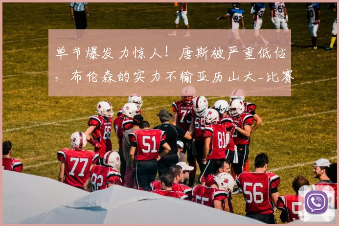 单节爆发力惊人!唐斯被严重低估,布伦森的实力不输亚历山大_比赛_纽约尼克斯_1