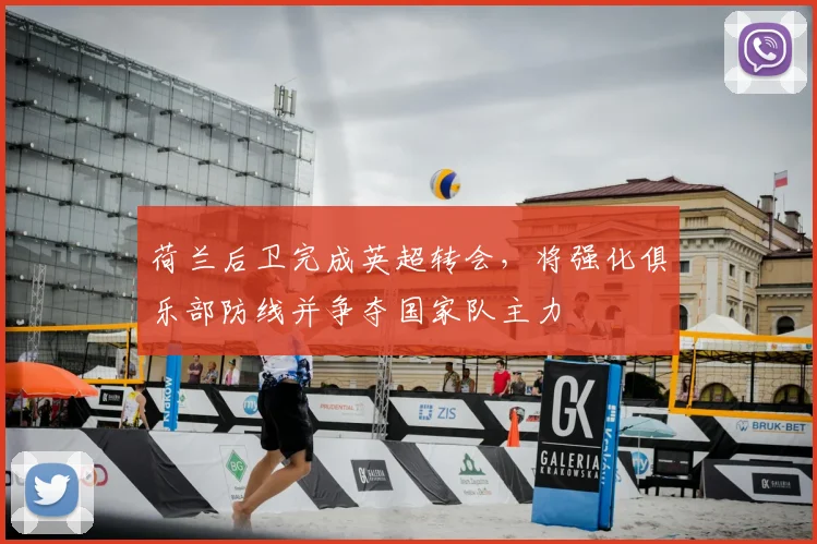 荷兰后卫完成英超转会，将强化俱乐部防线并争夺国家队主力