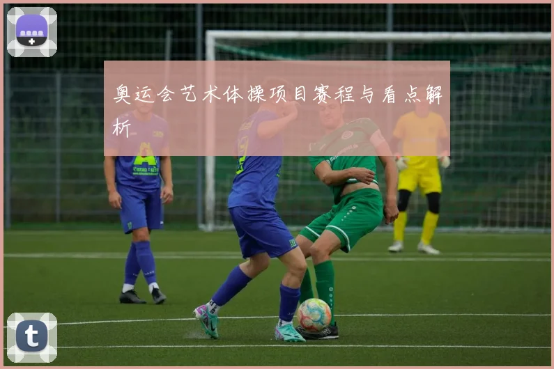 奥运会艺术体操项目赛程与看点解析
