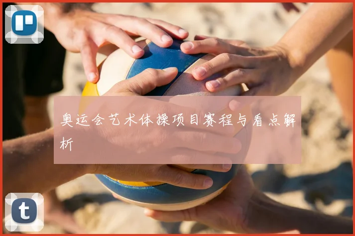 奥运会艺术体操项目赛程与看点解析