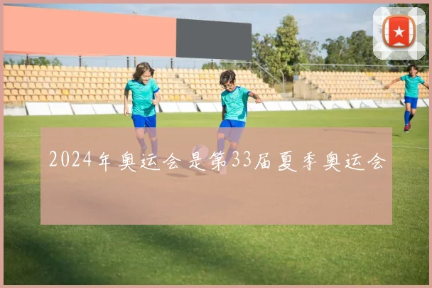 2024年奥运会是第33届夏季奥运会
