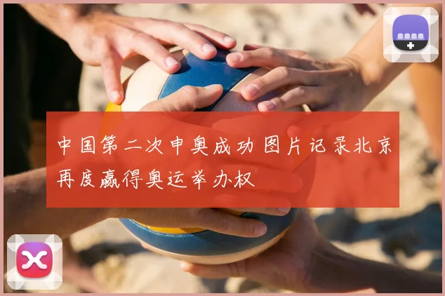 中国第二次申奥成功 图片记录北京再度赢得奥运举办权