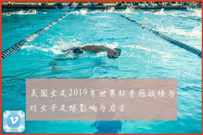 美国女足2019年世界杯夺冠战绩与对女子足球影响与启示