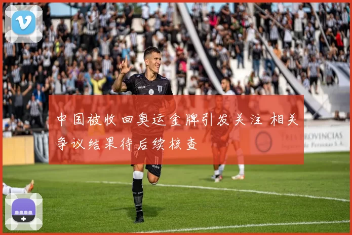 中国被收回奥运金牌引发关注 相关争议结果待后续核查
