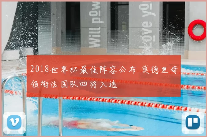 2018世界杯最佳阵容公布 莫德里奇领衔法国队四将入选
